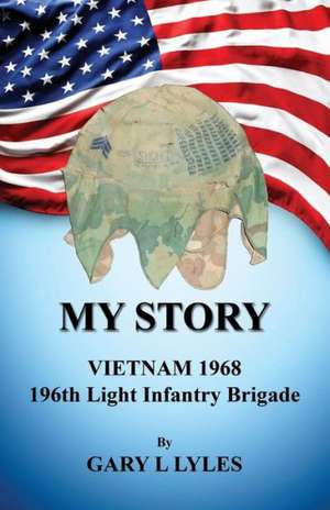 My Story, Vietnam 1968, 196th Light Infantry Brigade de Gary L. Lyles