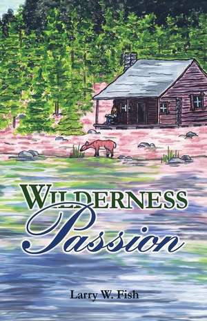 Wilderness Passion de Larry W. Fish