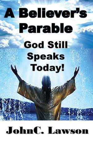 A Believer's Parable - God Still Speaks Today! de Johnc Lawson