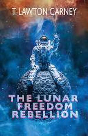 The Lunar Freedom Rebellion de T. Lawton Carney