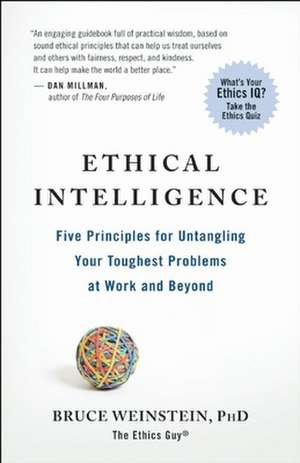 Ethical Intelligence: Five Principles for Untangling Your Toughest Problems at Work and Beyond de Bruce Weinstein