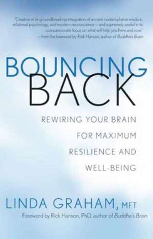 Bouncing Back: Rewiring Your Brain for Maximum Resilience and Well-Being de Linda Graham