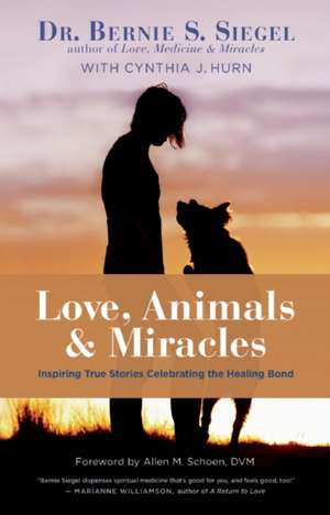 Love, Animals, and Miracles: Inspiring True Stories Celebrating the Healing Bond de Bernie S. Siegel