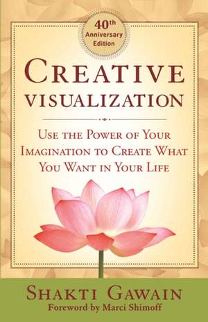 Creative Visualization: Use the Power of Your Imagination to Create What You Want in Life de Shakti Gawain