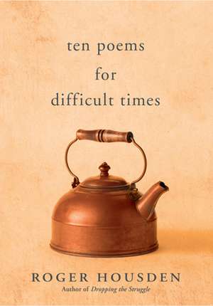 Ten Poems for Difficult Times de Roger Housden