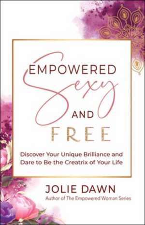 Empowered, Sexy, and Free de Jolie Dawn