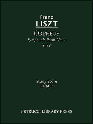 Orpheus (Symphonic Poem No. 4), S. 98 - Study Score: Lamento E Trionfo (Symphonic Poem No. 2), S. 96 - Study Score de Franz Liszt