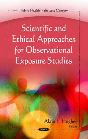 Scientific & Ethical Approaches for Observational Exposure Studies de Alain E. Hughes