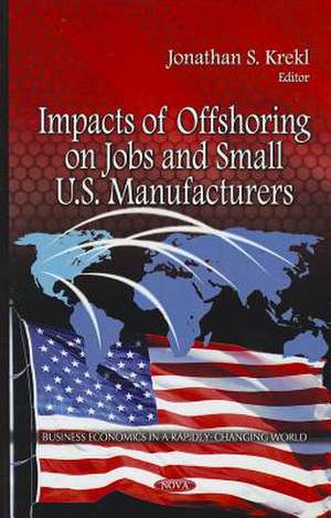 Impacts of Offshoring on Jobs & Small U.S. Manufacturers de Jonathan S. Krekl