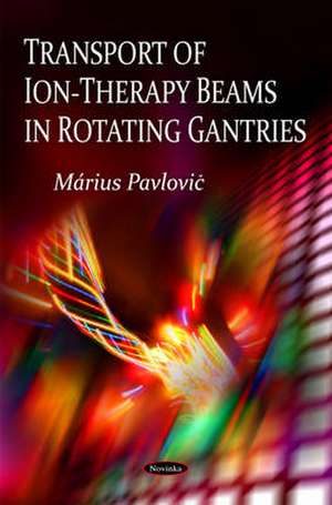 Transport of Ion-Therapy Beams in Rotating Gantries de Marius Pavlovic