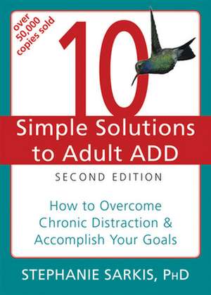 10 Simple Solutions to Adult ADD: How to Overcome Chronic Distraction & Accomplish Your Goals de Stephanie Moulton Sarkis