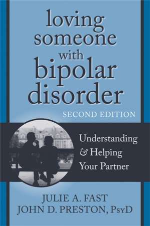 Loving Someone with Bipolar Disorder: Understanding & Helping Your Partner de Julie A. Fast