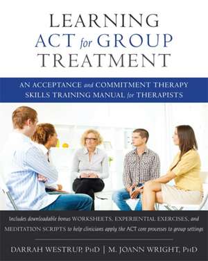 Learning ACT for Group Treatment: An Acceptance and Commitment Therapy Skills Training Manual for Therapists de M. Joann Wright