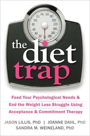 The Diet Trap: Feed Your Psychological Needs & End the Weight Loss Struggle Using Acceptance & Commitment Therapy de Jason Lillis