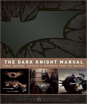 The Dark Knight Manual: Tools, Weapons, Vehicles and Documents from the Batcave de Brandon T. Snider