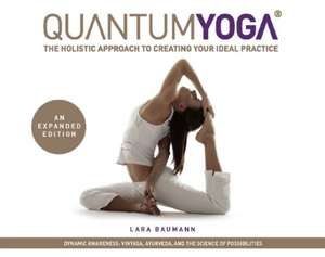 Quantum Yoga: The Holistic Approach to Creating Your Ideal Practice de Lara Baumann