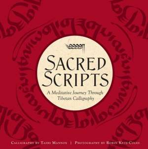 Sacred Scripts: A Meditative Journey Through Tibetan Calligraphy de Tashi Mannox