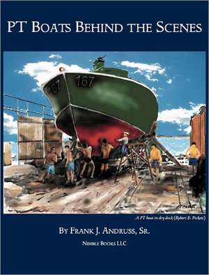 PT Boats Behind the Scenes de Frank J. Andruss Sr