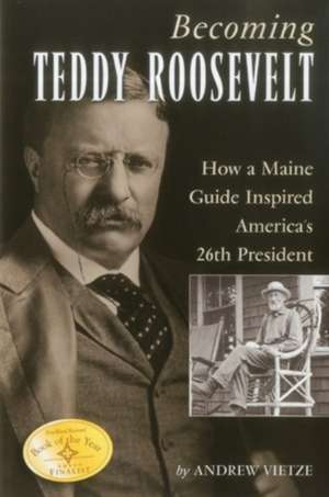 Becoming Teddy Roosevelt de Dr. Andrew Vietze