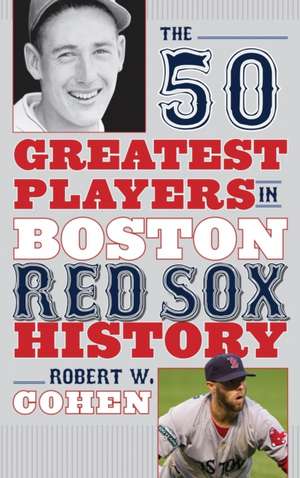 The 50 Greatest Players in Boston Red Sox History de Robert W. Cohen