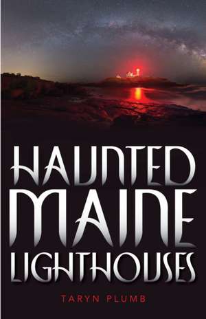 Haunted Maine Lighthouses de Taryn Plumb