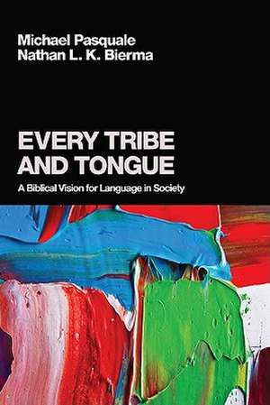 Every Tribe and Tongue: A Biblical Vision for Language in Society de Michael Pasquale