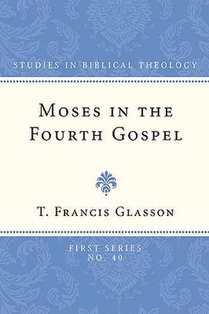 Moses in the Fourth Gospel de T. Francis Glasson