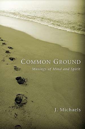 Common Ground: Musings of Mind and Spirit de J. Michaels