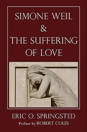 Simone Weil and the Suffering of Love de Robert Coles