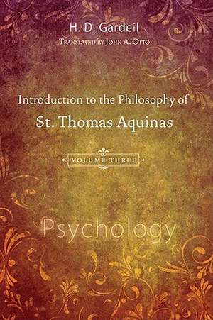 Introduction to the Philosophy of St. Thomas Aquinas, Volume III: Psychology de H. D. Gardeil