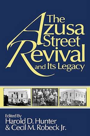 The Azusa Street Revival and Its Legacy de Harold D. Hunter