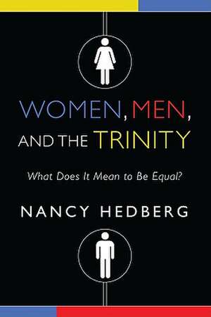 Women, Men, and the Trinity: What Does It Mean to Be Equal? de Nancy Hedberg