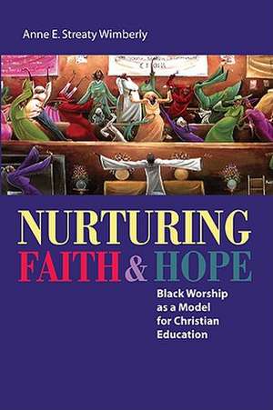 Nurturing Faith & Hope: Black Worship as a Model for Christian Education de Anne E. Streaty Wimberly