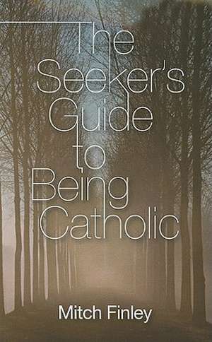 The Seeker's Guide to Being Catholic de Mitch Finley