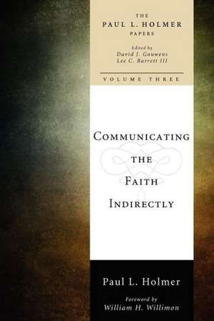 Communicating the Faith Indirectly: Selected Sermons, Addresses, and Prayers de Paul L. Holmer