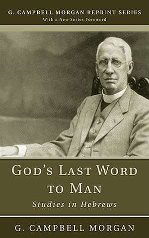 God's Last Word to Man: Studies in Hebrews de G. Campbell Morgan