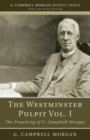 The Westminster Pulpit, Volume I: The Preaching of G. Campbell Morgan de G. Campbell Morgan