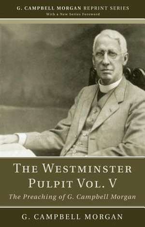 The Westminster Pulpit, Volume V: The Preaching of G. Campbell Morgan de G. Campbell Morgan