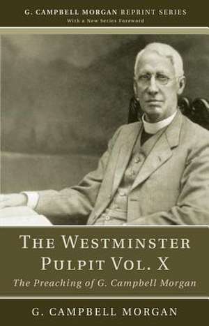 The Westminster Pulpit, Volume X: The Preaching of G. Campbell Morgan de G. Campbell Morgan