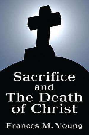 Sacrifice and the Death of Christ de Frances M. Young