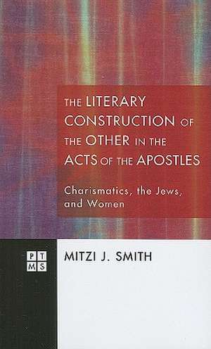 The Literary Construction of the Other in the Acts of the Apostles: Charismatics, the Jews, and Women de Mitzi J. Smith