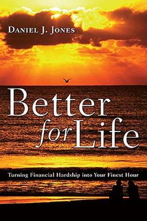 Better for Life: Turning Financial Hardship Into Your Finest Hour de Daniel J. Jones