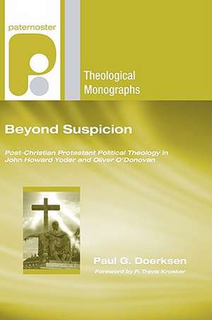 Beyond Suspicion: Post-Christendom Protestant Political Theology in John Howard Yoder and Oliver O'Donovan de Paul G. Doerksen