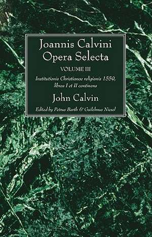 Joannis Calvini Opera Selecta Vol. III: Institutionis Christianae Religionis 1559, Libros I Et II Continens de John Calvin