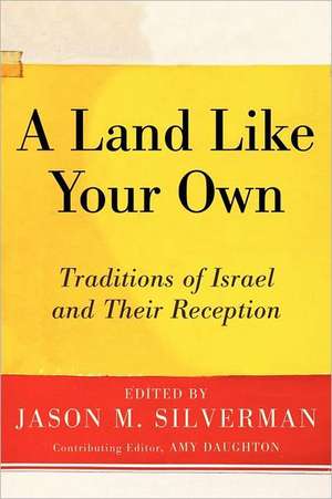 A Land Like Your Own: Traditions of Israel and Their Reception de Jason M. Silverman