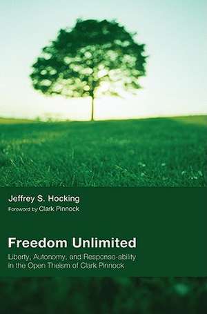 Freedom Unlimited: Liberty, Autonomy, and Response-Ability in the Open Theism of Clark Pinnock de Jeffrey S. Hocking