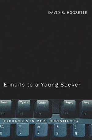 Emails to a Young Seeker: Exchanges in Mere Christianity de David S. Hogsette