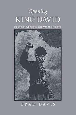 Opening King David: Poems in Conversation with the Psalms de Brad Davis