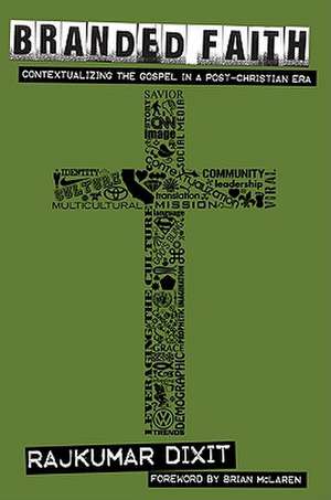 Branded Faith: Contextualizing the Gospel in a Post-Christian Era de Rajkumar Dixit