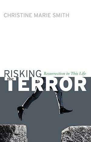 Risking the Terror: Resurrection in This Life de Christine Marie Smith